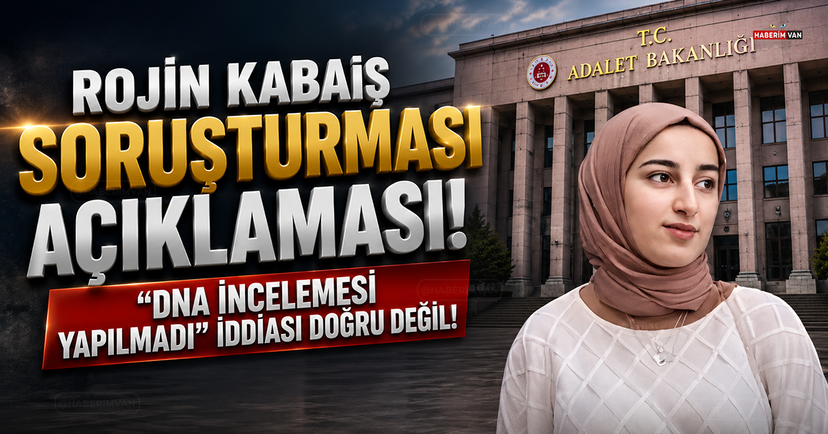 Adalet Bakanlığı'ndan Rojin Kabaiş açıklaması: "DNA incelemesi yapılmadı" iddiası yalanlandı